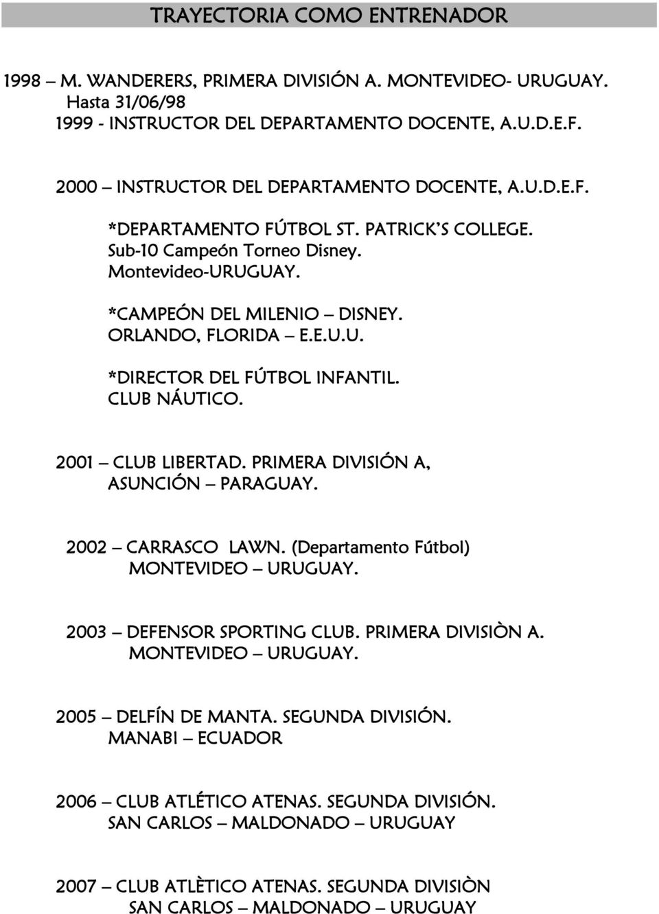 CLUB NÁUTICO. 2001 CLUB LIBERTAD. PRIMERA DIVISIÓN A, ASUNCIÓN PARAGUAY. 2002 CARRASCO LAWN. (Departamento Fútbol) MONTEVIDEO URUGUAY. 2003 DEFENSOR SPORTING CLUB. PRIMERA DIVISIÒN A.