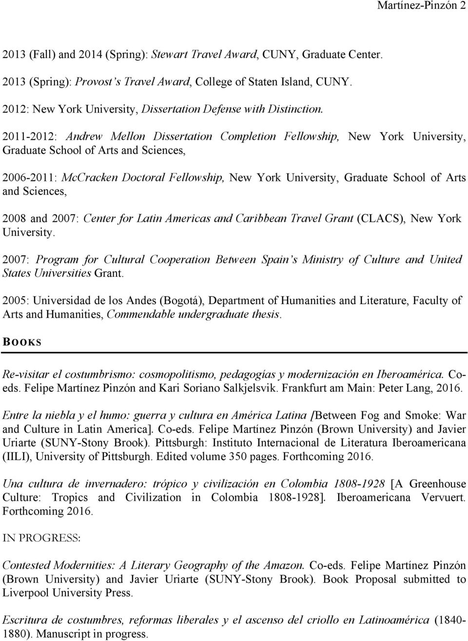2011-2012: Andrew Mellon Dissertation Completion Fellowship, New York University, Graduate School of Arts and Sciences, 2006-2011: McCracken Doctoral Fellowship, New York University, Graduate School