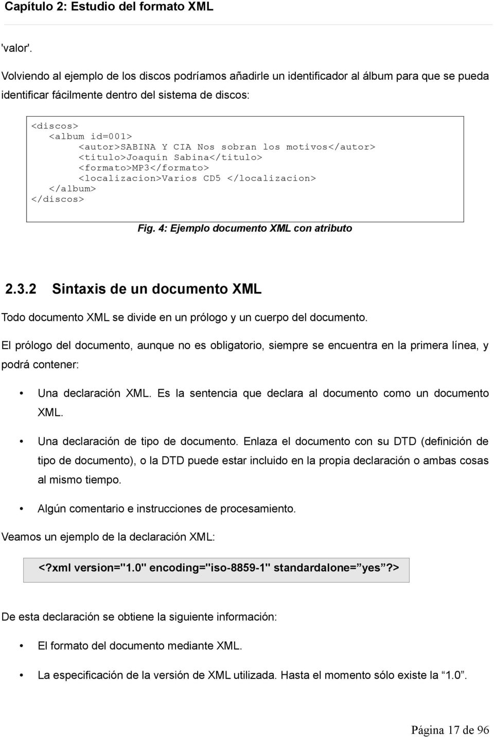 sobran los motivos</autor> <titulo>joaquín Sabina</titulo> <formato>mp3</formato> <localizacion>varios CD5 </localizacion> </album> </discos> Fig. 4: Ejemplo documento XML con atributo 2.3.2 Sintaxis de un documento XML Todo documento XML se divide en un prólogo y un cuerpo del documento.