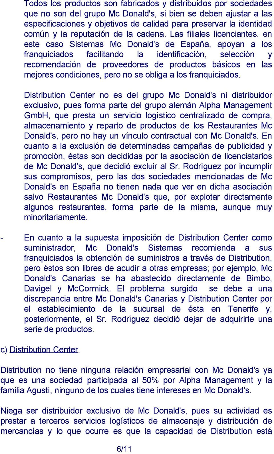 Las filiales licenciantes, en este caso Sistemas Mc Donald's de España, apoyan a los franquiciados facilitando la identificación, selección y recomendación de proveedores de productos básicos en las