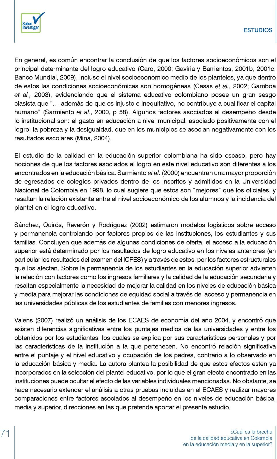 , 2003), evidenciando que el sistema educativo colombiano posee un gran sesgo clasista que además de que es injusto e inequitativo, no contribuye a cualificar el capital humano (Sarmiento et al.