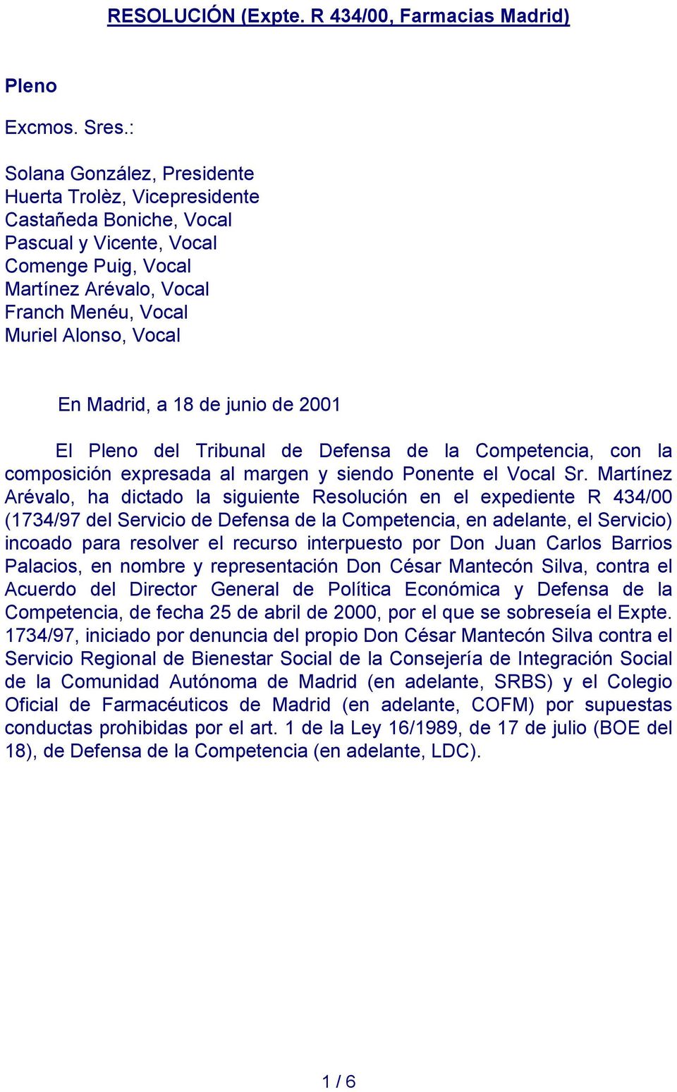 Madrid, a 18 de junio de 2001 El Pleno del Tribunal de Defensa de la Competencia, con la composición expresada al margen y siendo Ponente el Vocal Sr.