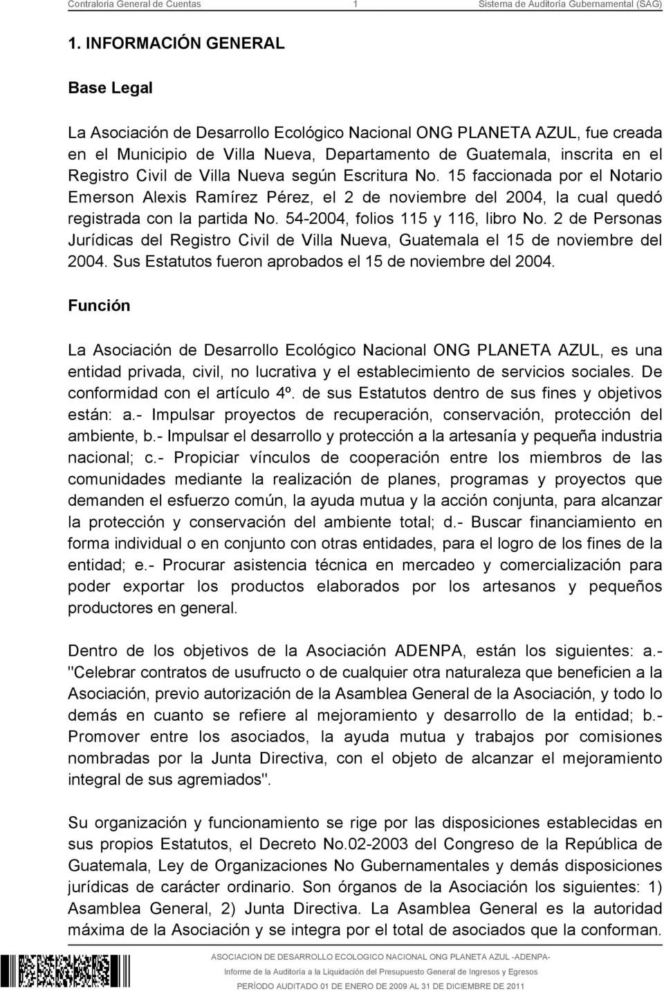 Villa Nueva según Escritura No. 15 faccionada por el Notario Emerson Alexis Ramírez Pérez, el 2 de noviembre del 2004, la cual quedó registrada con la partida No. 54-2004, folios 115 y 116, libro No.