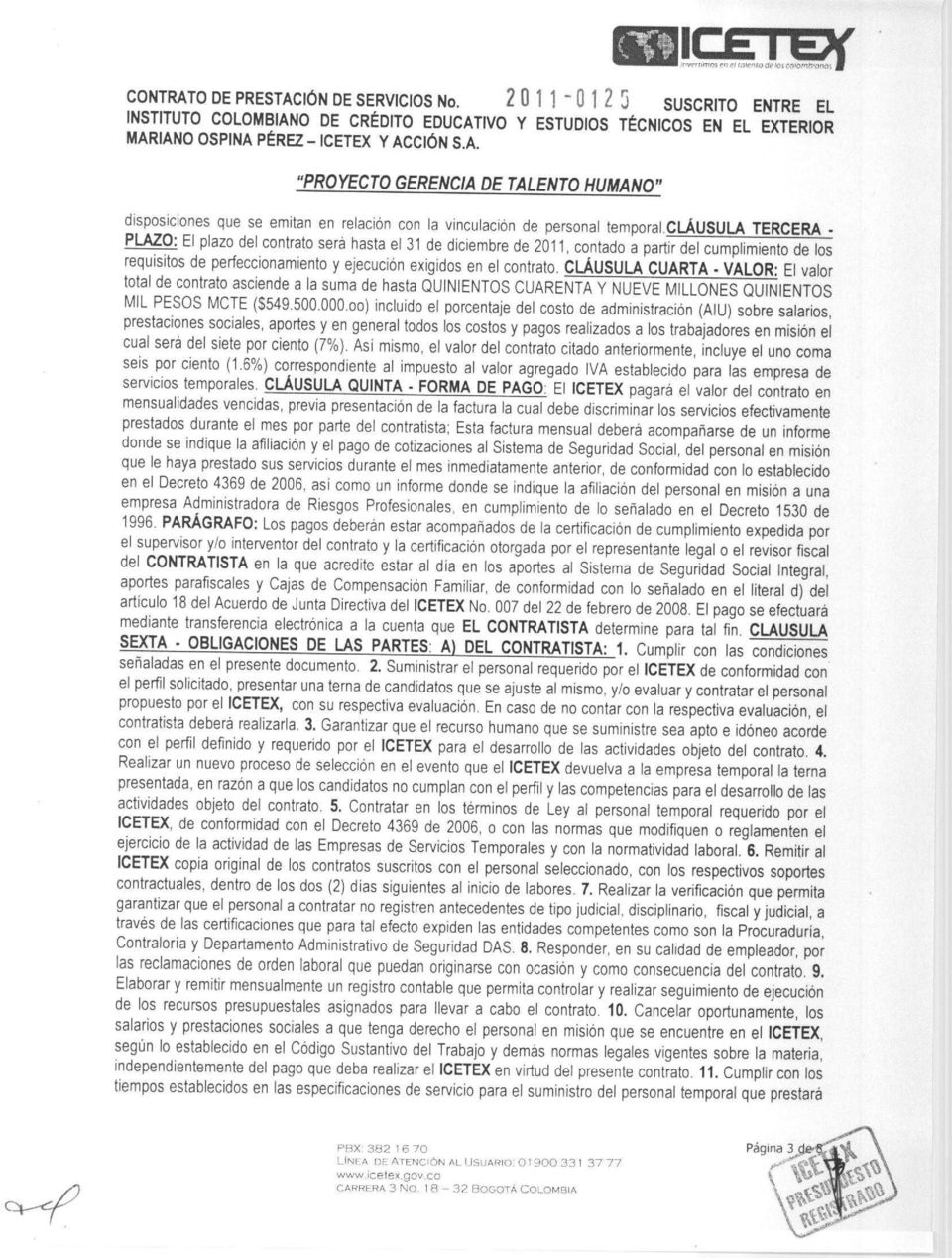 CLÁUSULA CUARTA - VALOR: El valor total de contrato asciende a la suma de hasta QUINIENTOS CUARENTA Y NUEVE MILLONES QUINIENTOS MIL PESOS MCTE ($549.500.000.