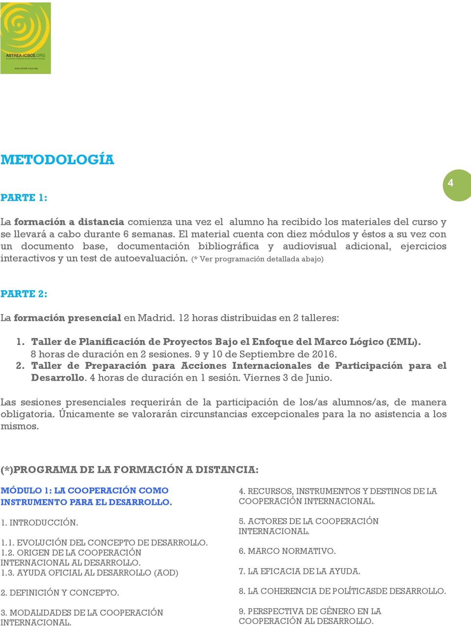 (* Ver programación detallada abajo) PARTE 2: La formación presencial en Madrid. 12 horas distribuidas en 2 talleres: 1. Taller de Planificación de Proyectos Bajo el Enfoque del Marco Lógico (EML).