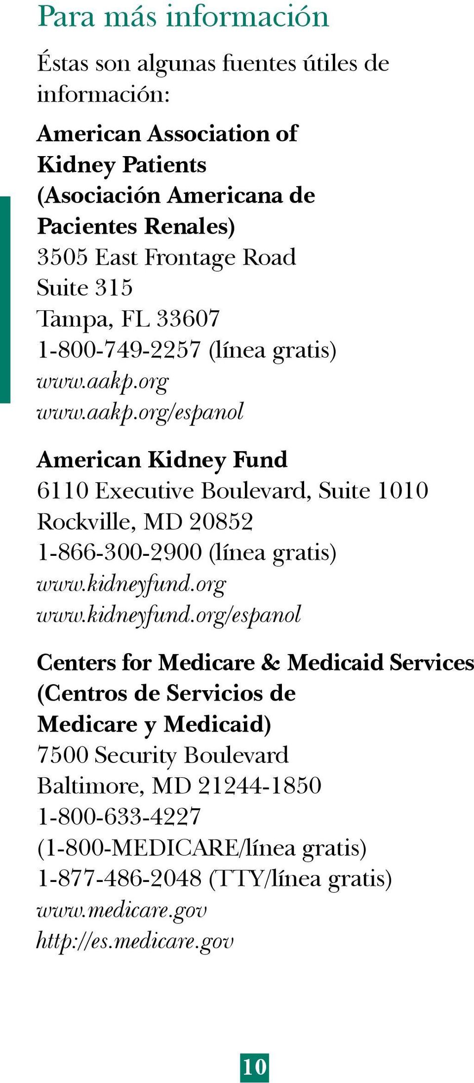 org www.aakp.org/espanol American Kidney Fund 6110 Executive Boulevard, Suite 1010 Rockville, MD 20852 1-866-300-2900 (línea gratis) www.kidneyfund.