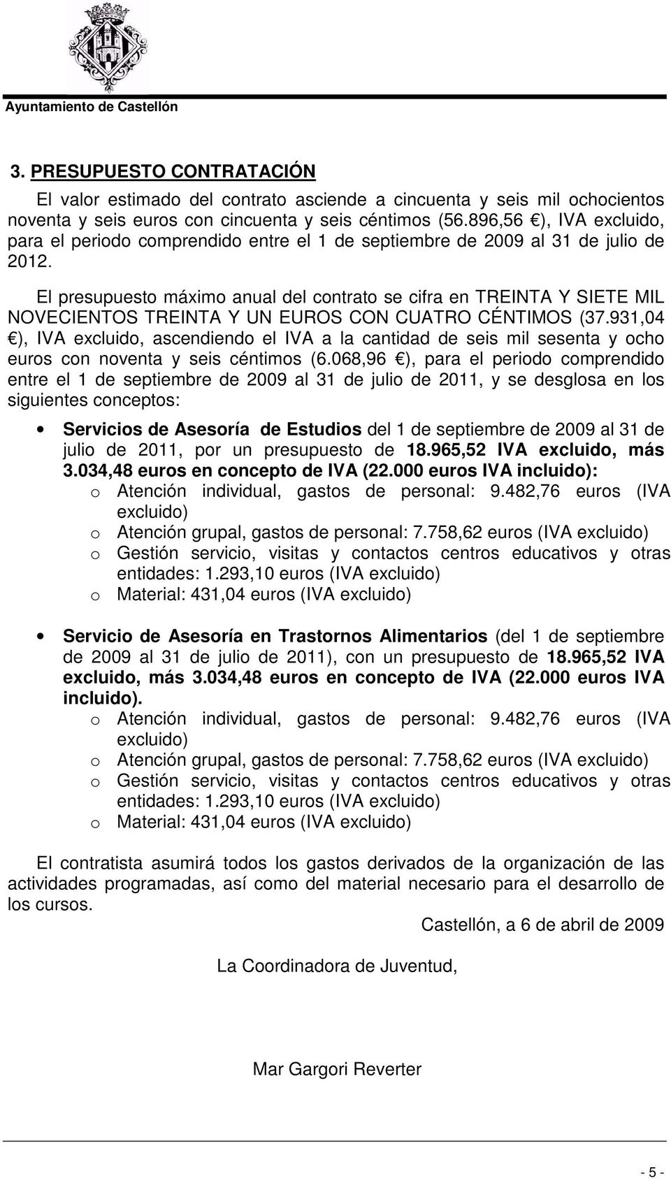 El presupuesto máximo anual del contrato se cifra en TREINTA Y SIETE MIL NOVECIENTOS TREINTA Y UN EUROS CON CUATRO CÉNTIMOS (37.