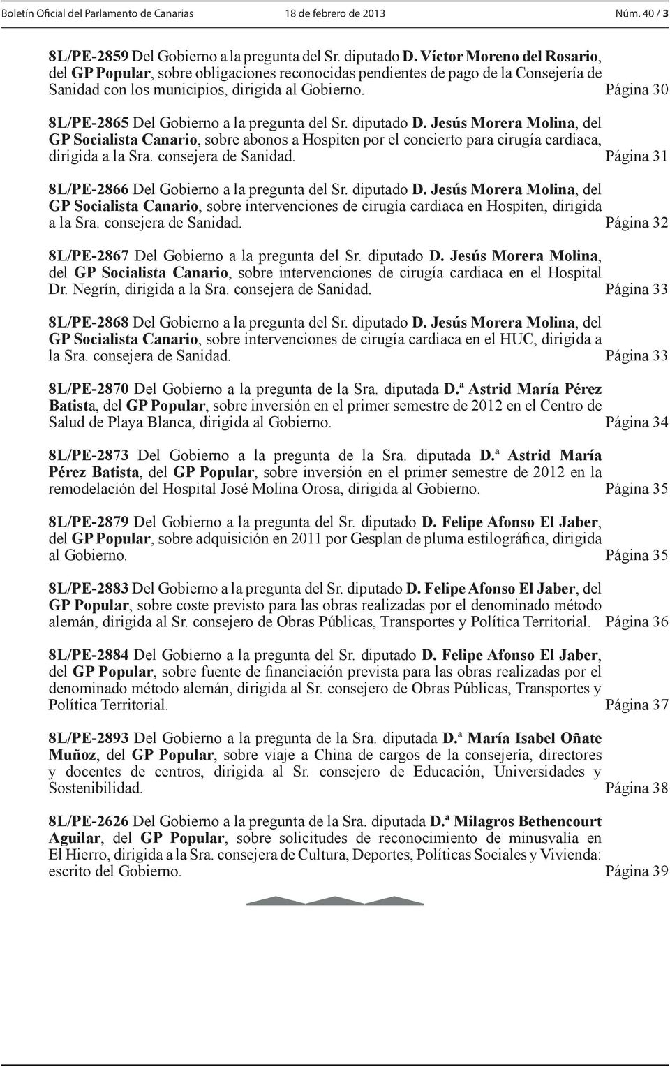 Página 30 8L/PE-2865 Del Gobierno a la pregunta del Sr. diputado D. Jesús Morera Molina, del GP Socialista Canario, sobre abonos a Hospiten por el concierto para cirugía cardiaca, dirigida a la Sra.