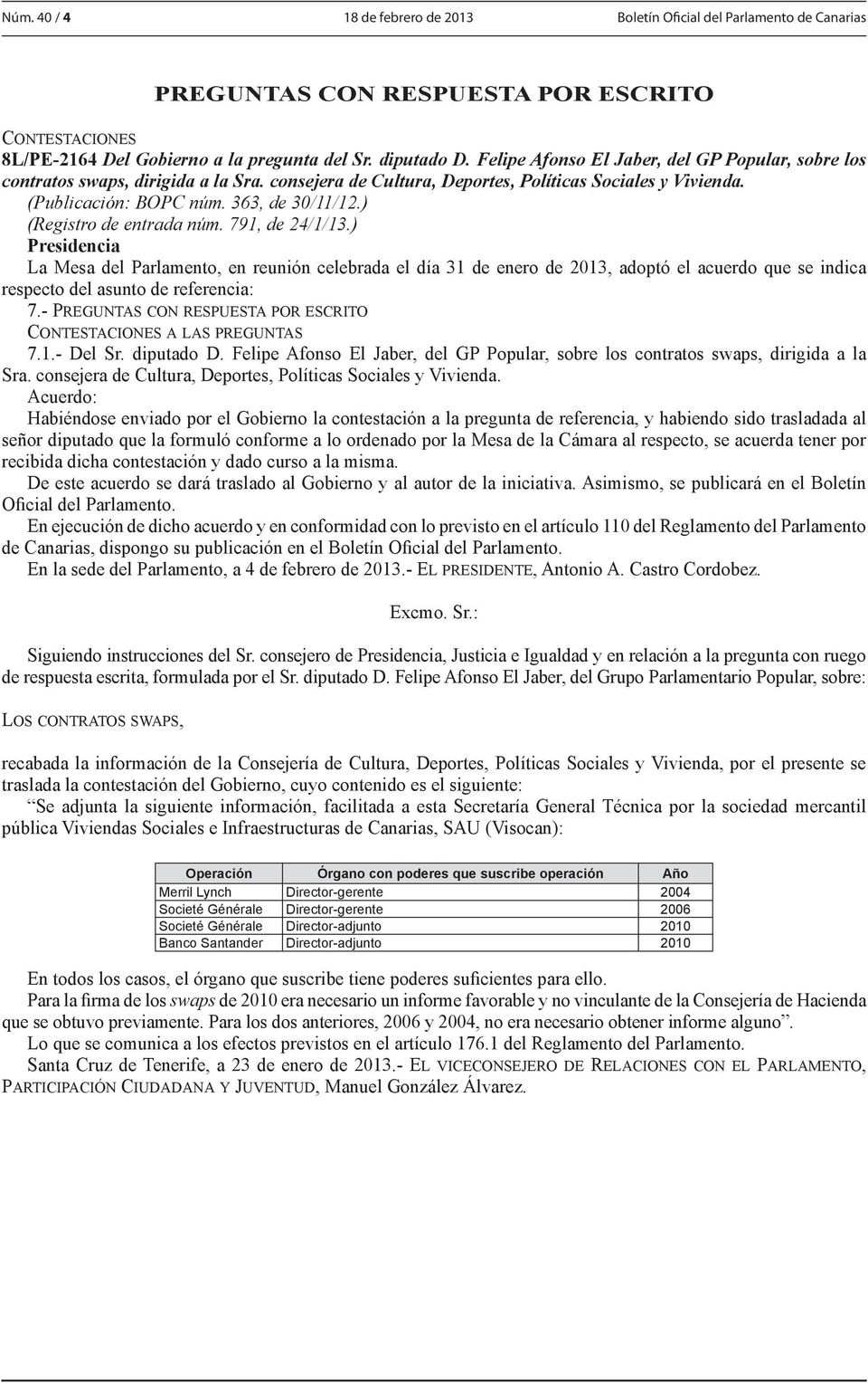 ) (Registro de entrada núm. 791, de 24/1/13.) 7.1.- Del Sr. diputado D. Felipe Afonso El Jaber, del GP Popular, sobre los contratos swaps, dirigida a la Sra.