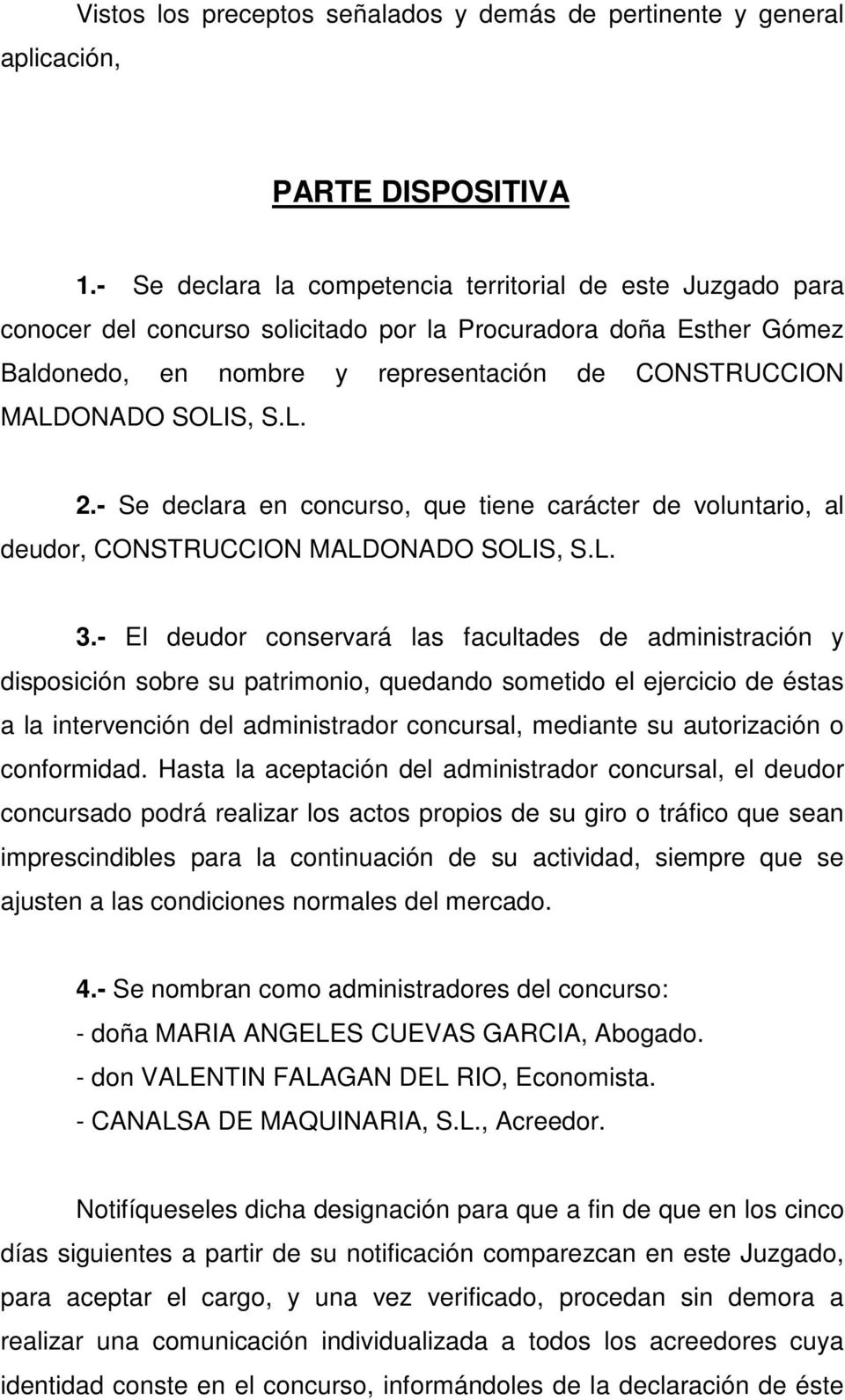 SOLIS, S.L. 2.- Se declara en concurso, que tiene carácter de voluntario, al deudor, CONSTRUCCION MALDONADO SOLIS, S.L. 3.