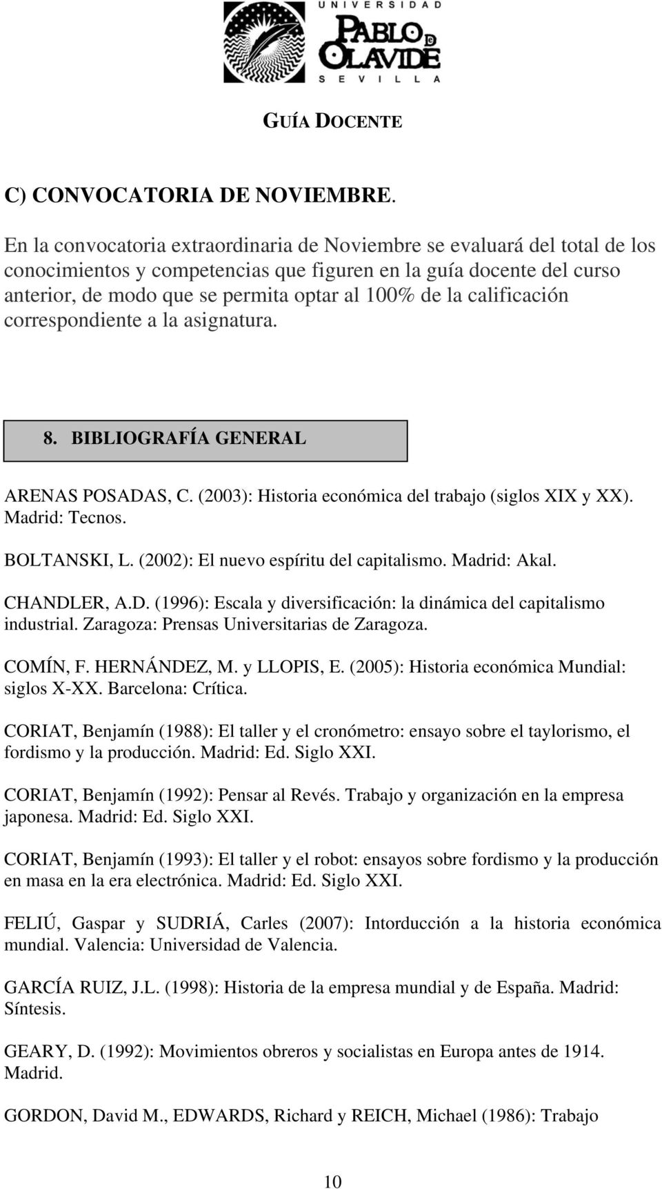 calificación correspondiente a la asignatura. 8. BIBLIOGRAFÍA GENERAL ARENAS POSADAS, C. (2003): Historia económica del trabajo (siglos XIX y XX). Madrid: Tecnos. BOLTANSKI, L.