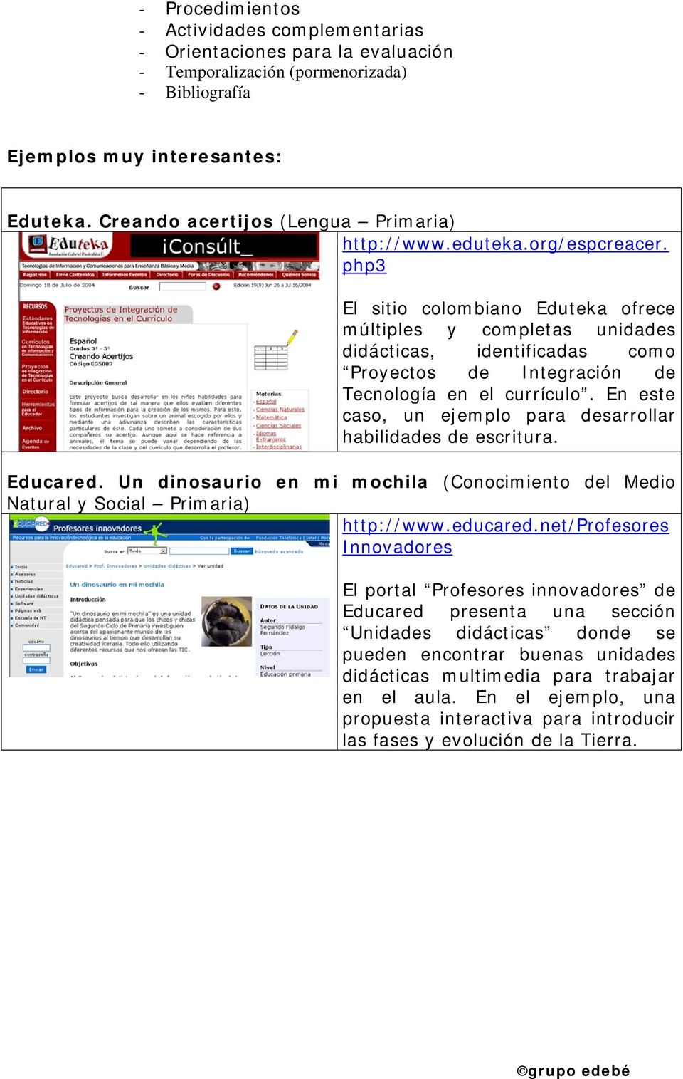 php3 El sitio colombiano Eduteka ofrece múltiples y completas unidades didácticas, identificadas como Proyectos de Integración de Tecnología en el currículo.