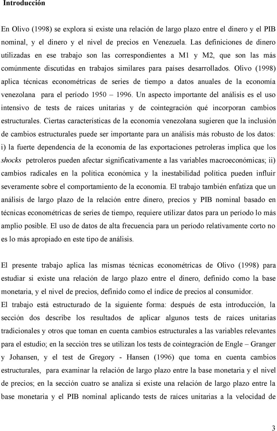 Olivo (1998) aplica técnicas econométricas de series de tiempo a datos anuales de la economía venezolana para el período 1950 1996.