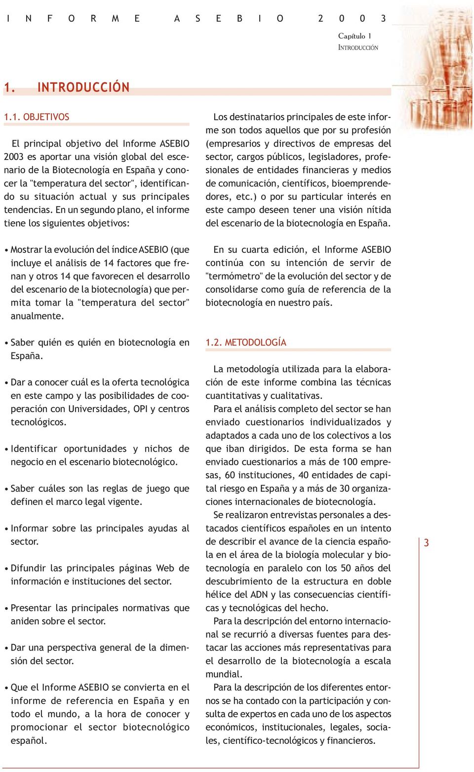 1. OBJETIVOS El principal objetivo del Informe ASEBIO 2003 es aportar una visión global del escenario de la Biotecnología en España y conocer la "temperatura del sector", identificando su situación
