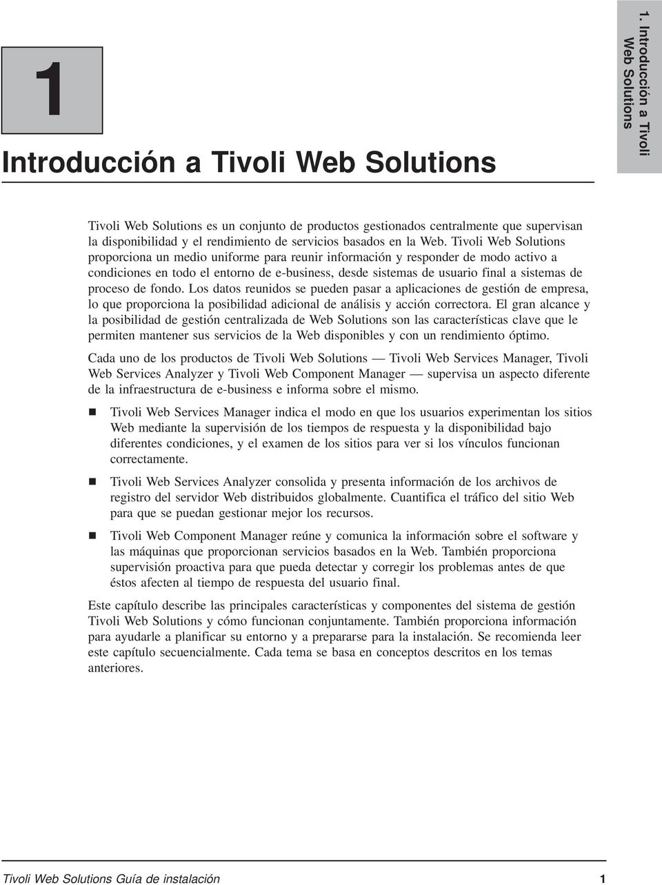 Tivoli Web Solutions proporciona un medio uniforme para reunir información y responder de modo activo a condiciones en todo el entorno de e-business, desde sistemas de usuario final a sistemas de