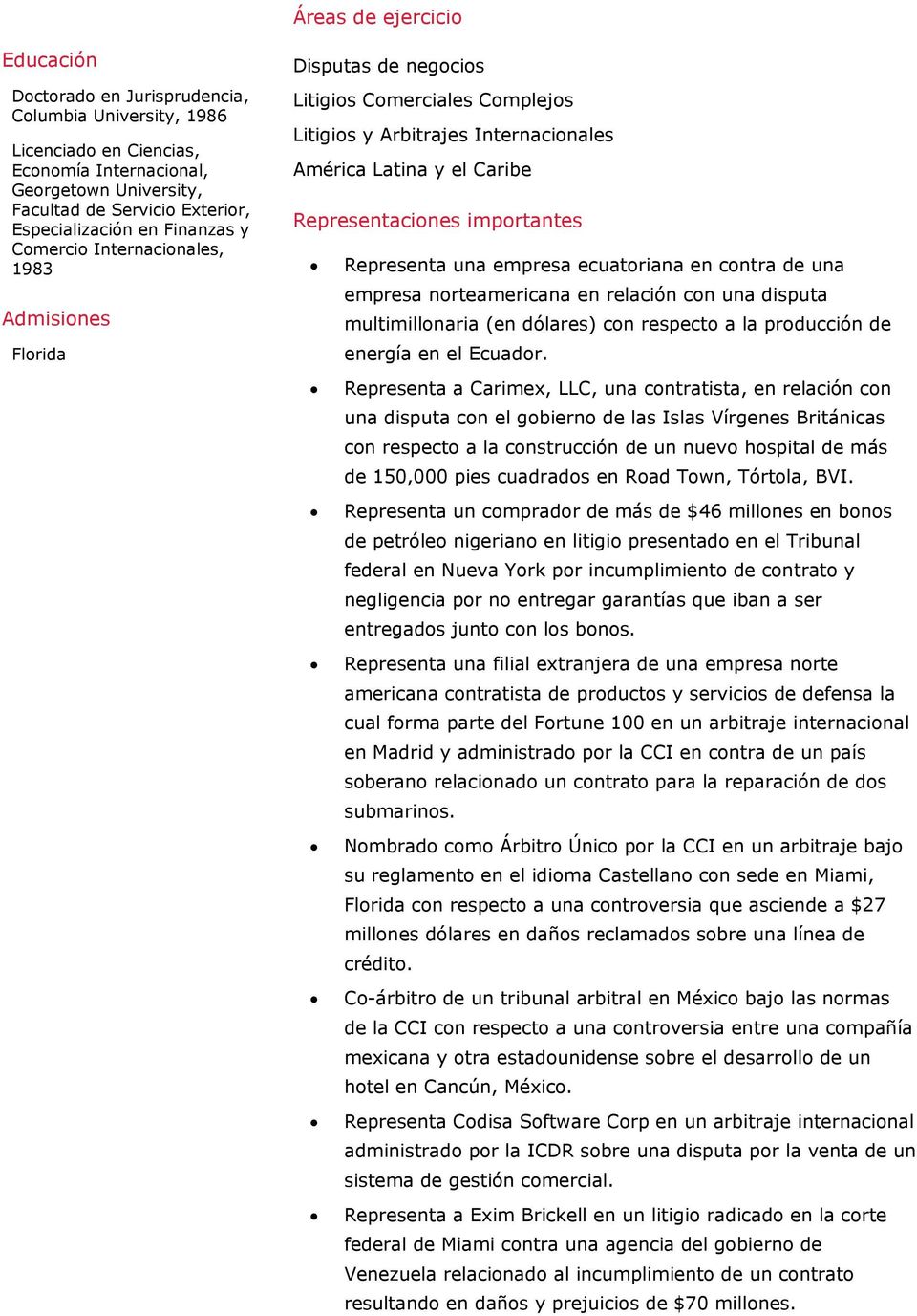 Representaciones importantes Representa una empresa ecuatoriana en contra de una empresa norteamericana en relación con una disputa multimillonaria (en dólares) con respecto a la producción de