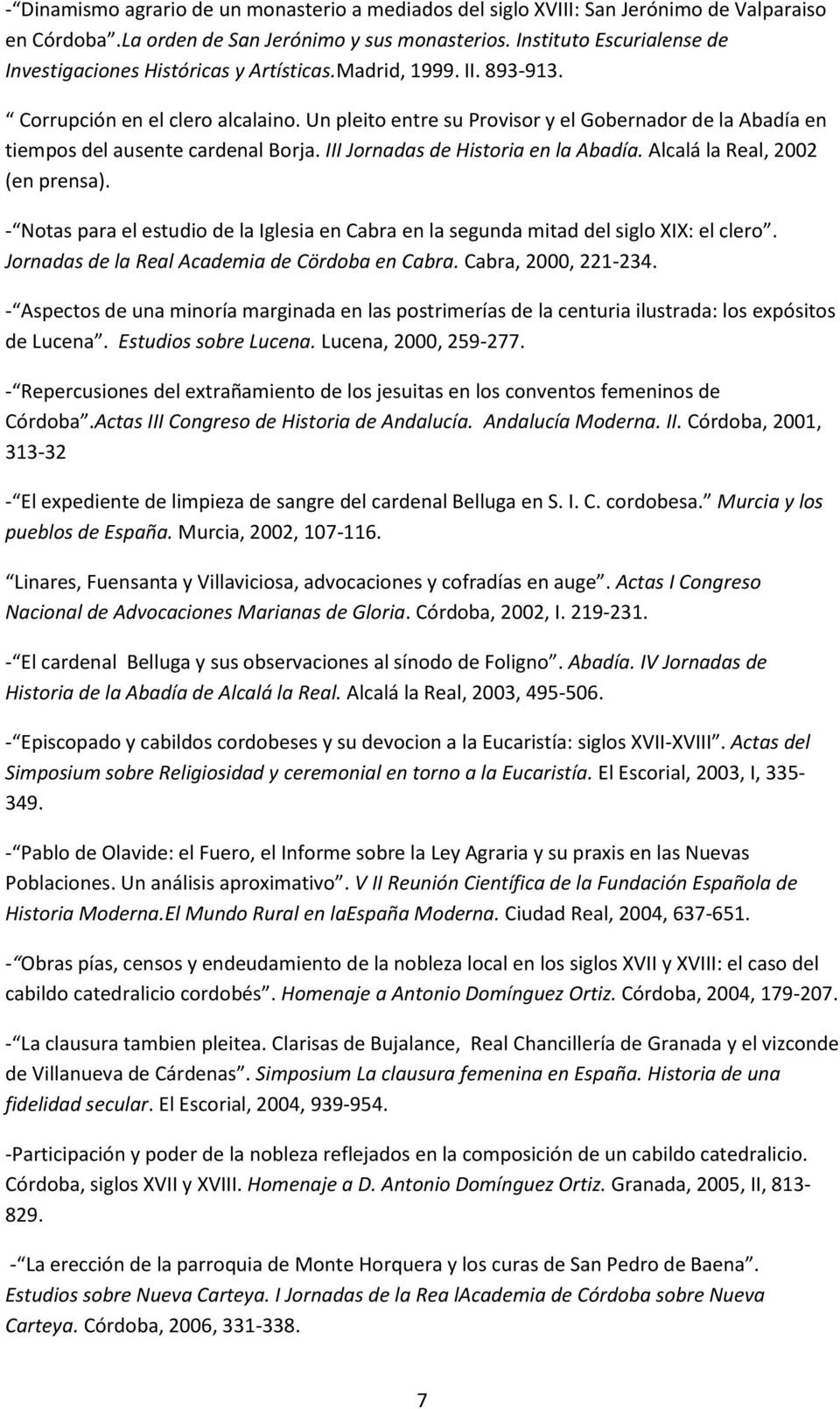 Un pleito entre su Provisor y el Gobernador de la Abadía en tiempos del ausente cardenal Borja. III Jornadas de Historia en la Abadía. Alcalá la Real, 2002 (en prensa).