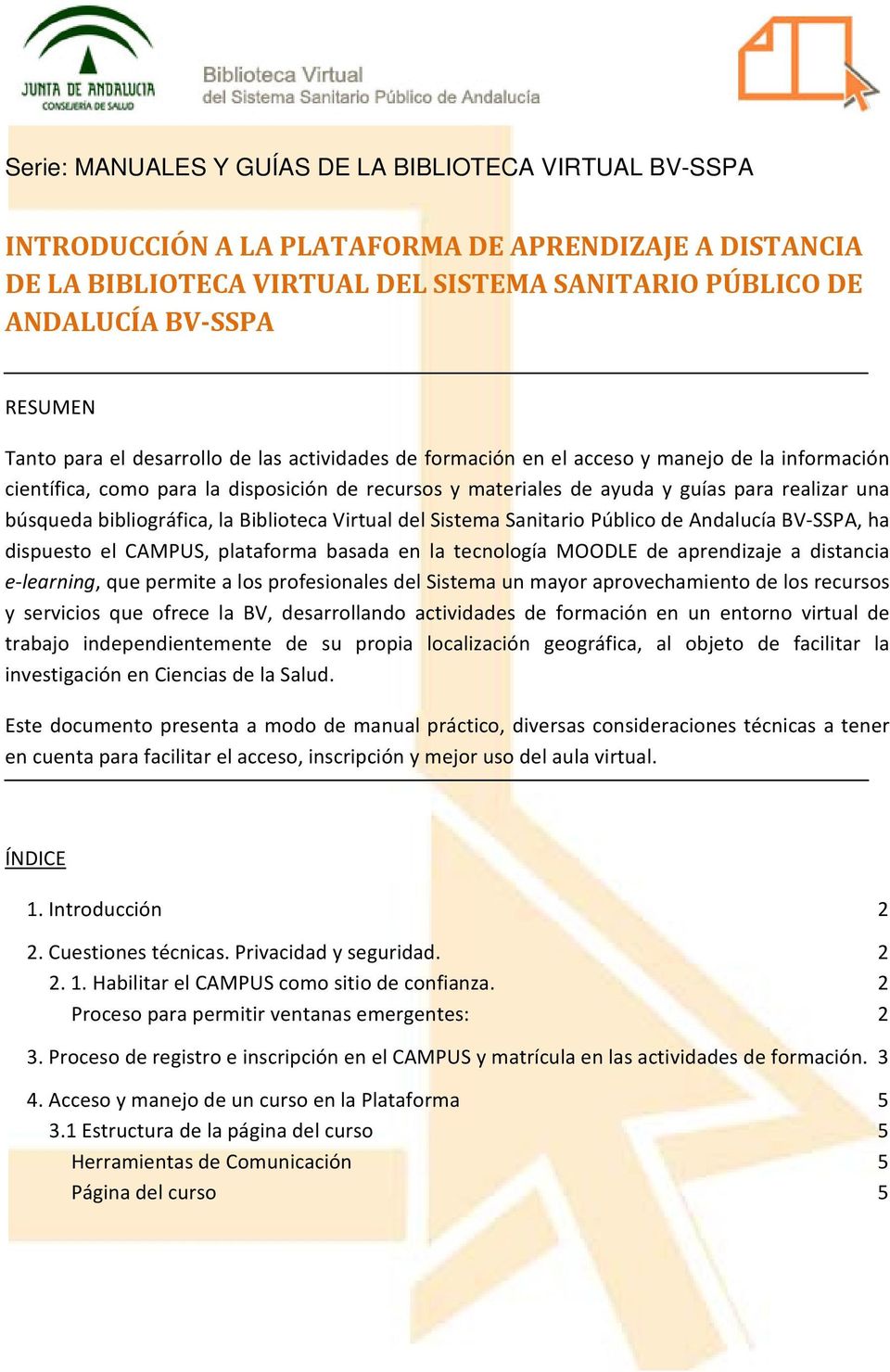 búsqueda bibliográfica, la Biblioteca Virtual del Sistema Sanitario Público de Andalucía BV SSPA, ha dispuesto el CAMPUS, plataforma basada en la tecnología MOODLE de aprendizaje a distancia e