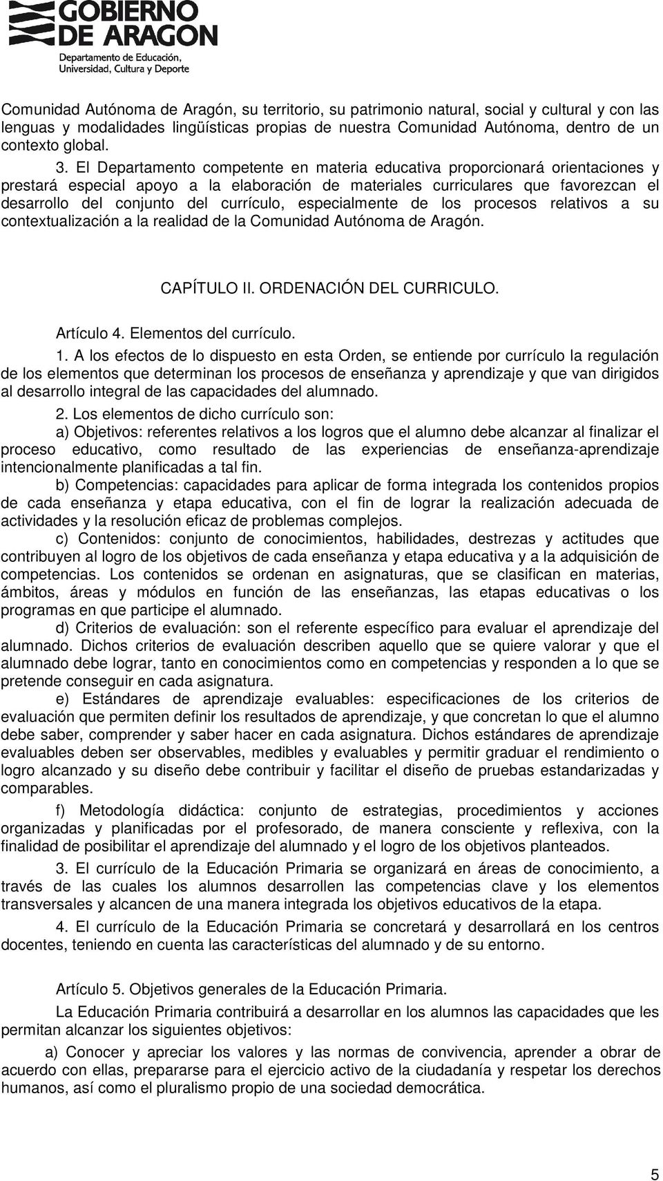 currículo, especialmente de los procesos relativos a su contextualización a la realidad de la Comunidad Autónoma de Aragón. CAPÍTULO II. ORDENACIÓN DEL CURRICULO. Artículo 4. Elementos del currículo.