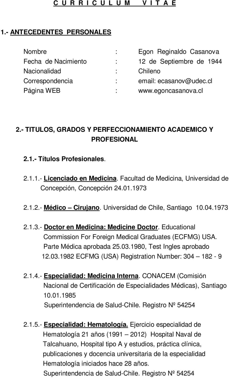 Facultad de Medicina, Universidad de Concepción, Concepción 24.01.1973 2.1.2.- Médico Cirujano. Universidad de Chile, Santiago 10.04.1973 2.1.3.- Doctor en Medicina: Medicine Doctor.