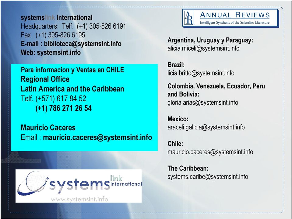 (+571) 617 84 52 (+1) 786 271 26 54 Mauricio Caceres Email : mauricio.caceres@systemsint.info Argentina, Uruguay y Paraguay: alicia.miceli@systemsint.