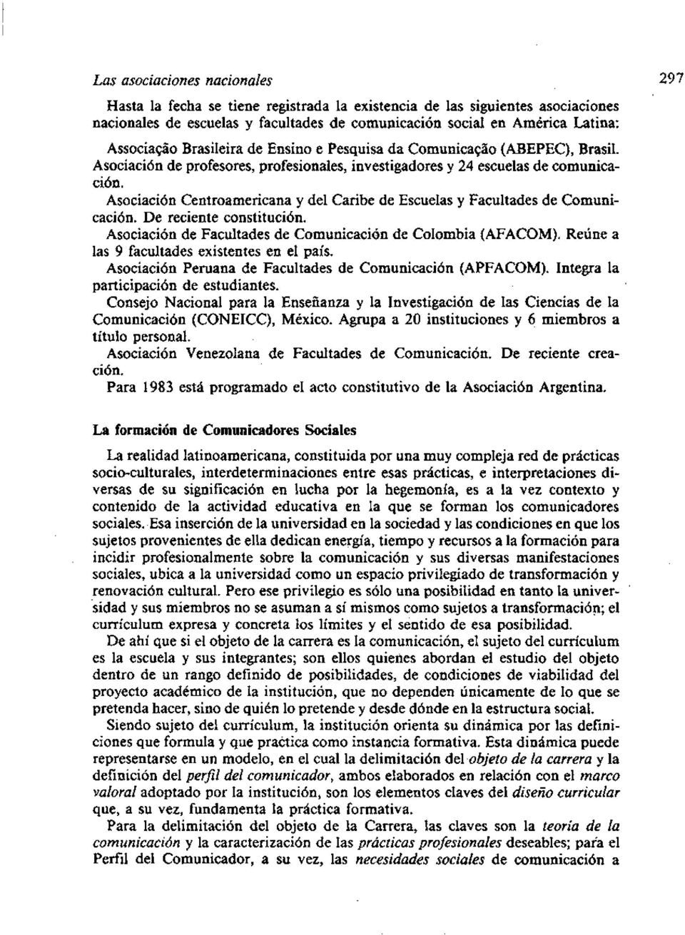 Asociación Centroamericana y del Caribe de Escuelas y Facultades de Comunicación. De reciente constitución. Asociación de Facultades de Comunicación de Colombia (AFACOM).