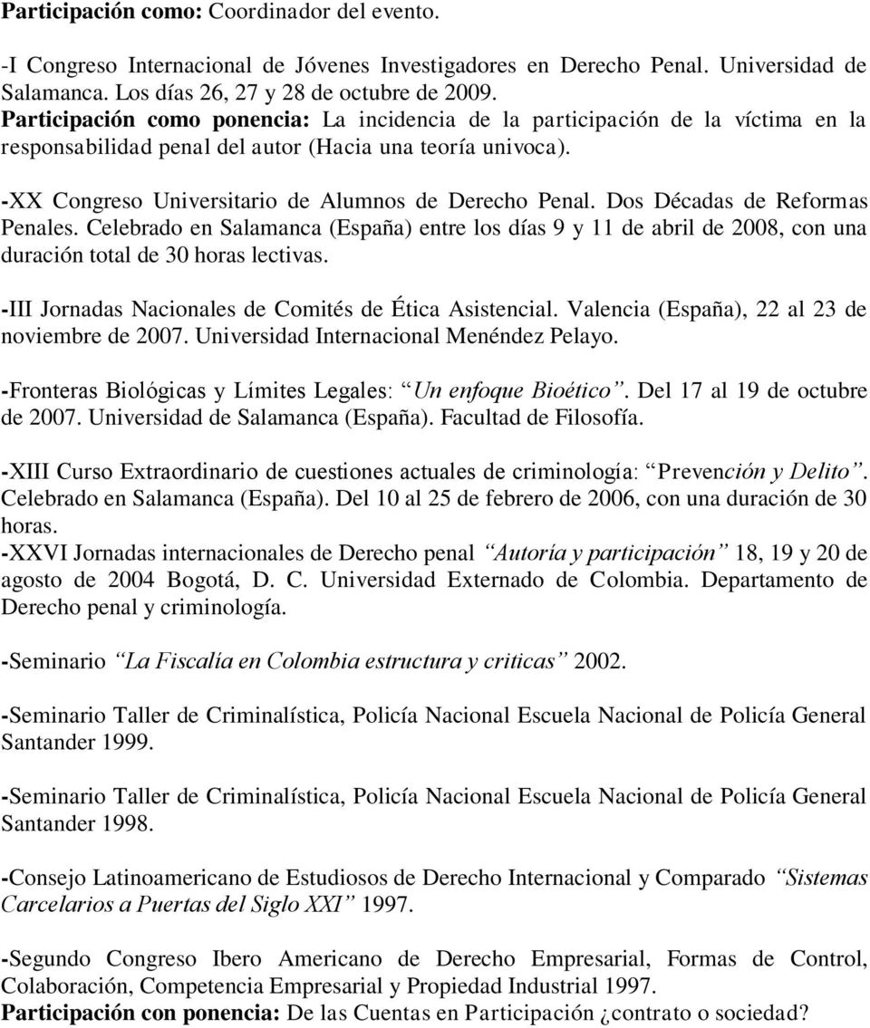 Dos Décadas de Reformas Penales. Celebrado en Salamanca (España) entre los días 9 y 11 de abril de 2008, con una duración total de 30 horas lectivas.
