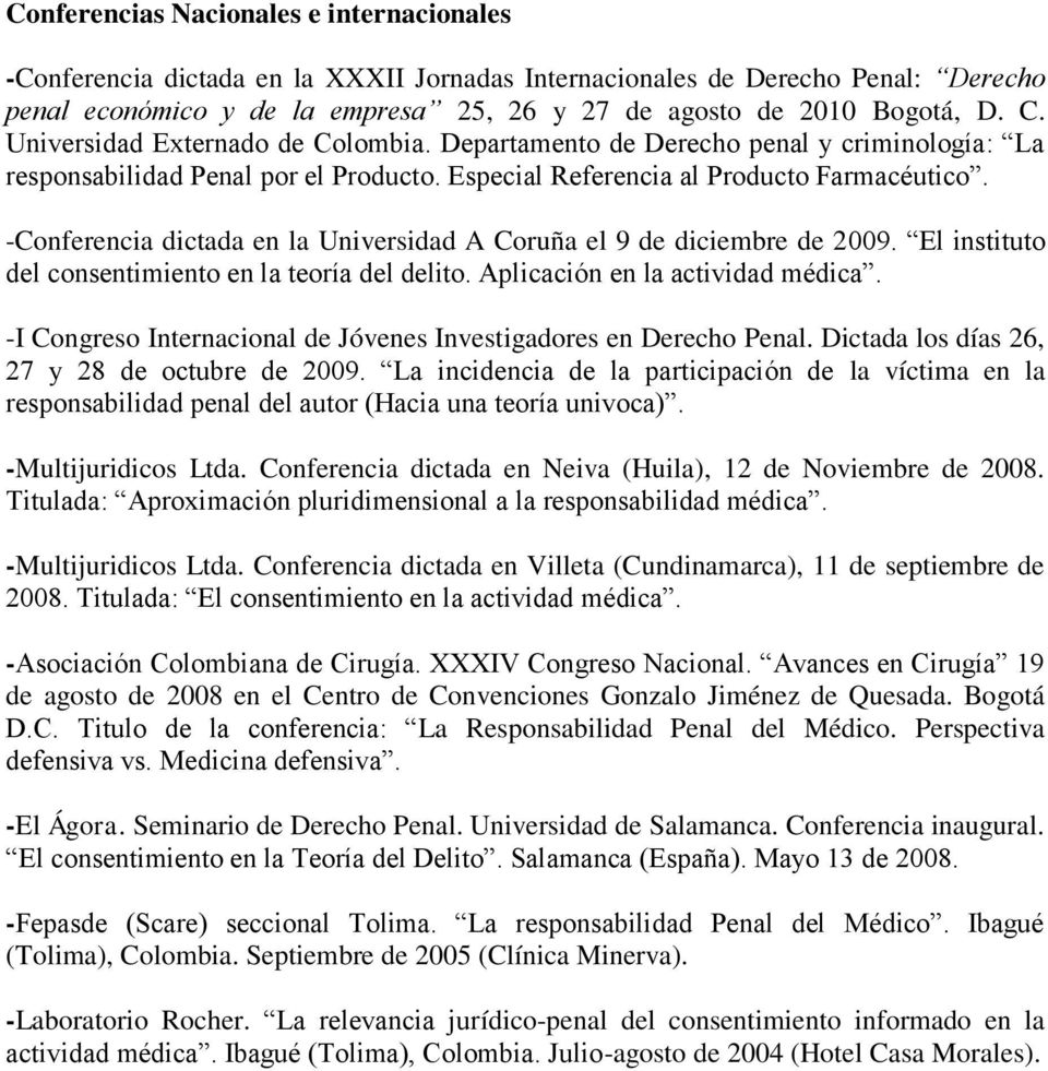 -Conferencia dictada en la Universidad A Coruña el 9 de diciembre de 2009. El instituto del consentimiento en la teoría del delito. Aplicación en la actividad médica.