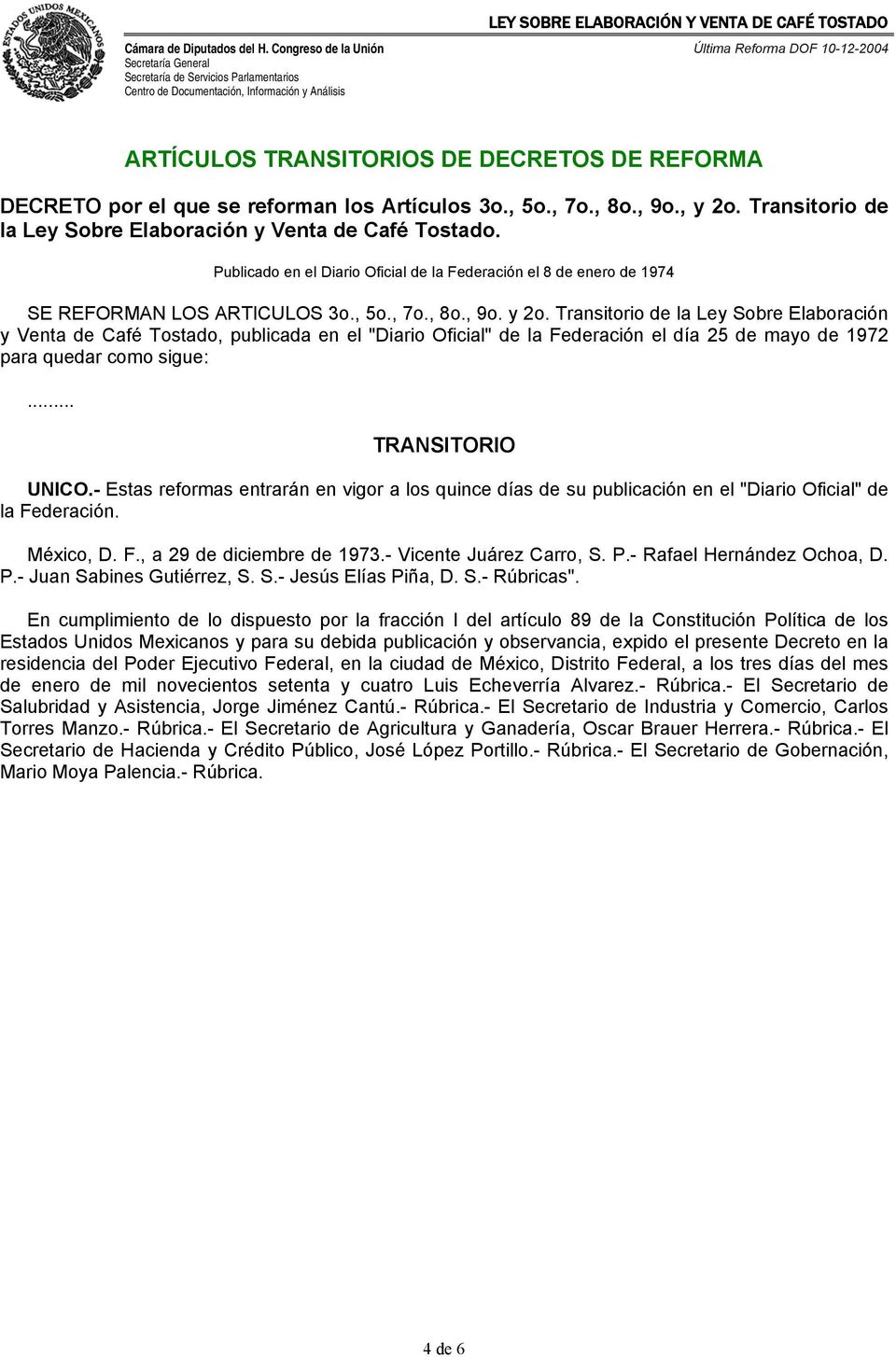 Transitorio de la Ley Sobre Elaboración y Venta de Café Tostado, publicada en el "Diario Oficial" de la Federación el día 25 de mayo de 1972 para quedar como sigue:... TRANSITORIO UNICO.