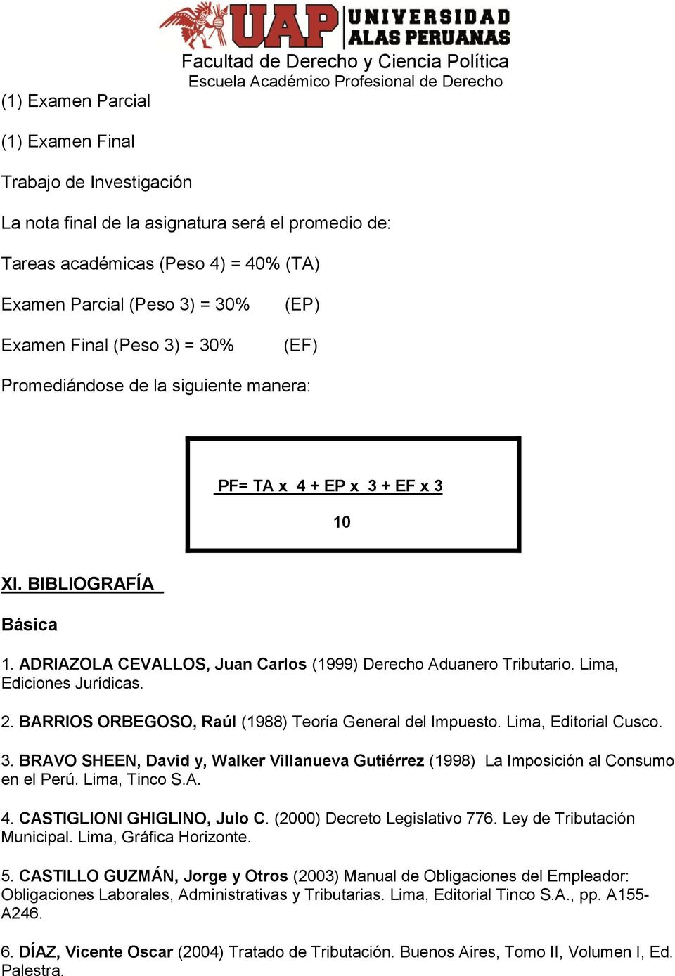 ADRIAZOLA CEVALLOS, Juan Carlos (1999) Derecho Aduanero Tributario. Lima, Ediciones Jurídicas. 2. BARRIOS ORBEGOSO, Raúl (1988) Teoría General del Impuesto. Lima, Editorial Cusco. 3.