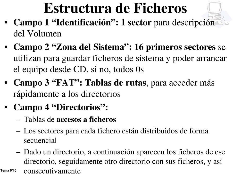 a los directorios Campo 4 Directorios : Tema 6/16 Tablas de accesos a ficheros Los sectores para cada fichero están distribuidos de forma