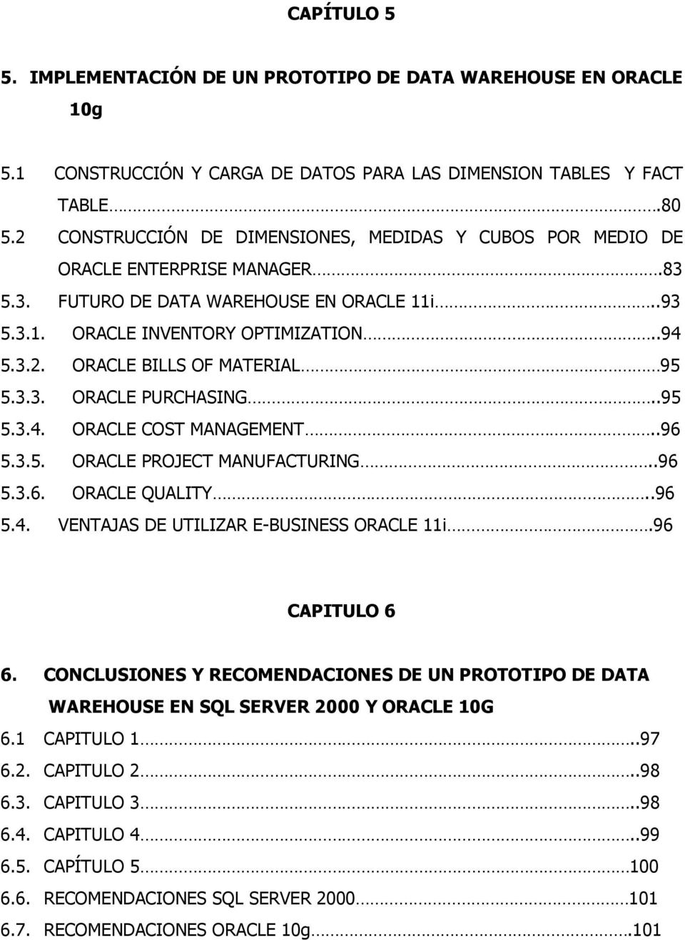 3.3. ORACLE PURCHASING..95 5.3.4. ORACLE COST MANAGEMENT..96 5.3.5. ORACLE PROJECT MANUFACTURING..96 5.3.6. ORACLE QUALITY..96 5.4. VENTAJAS DE UTILIZAR E-BUSINESS ORACLE 11i.96 CAPITULO 6 6.