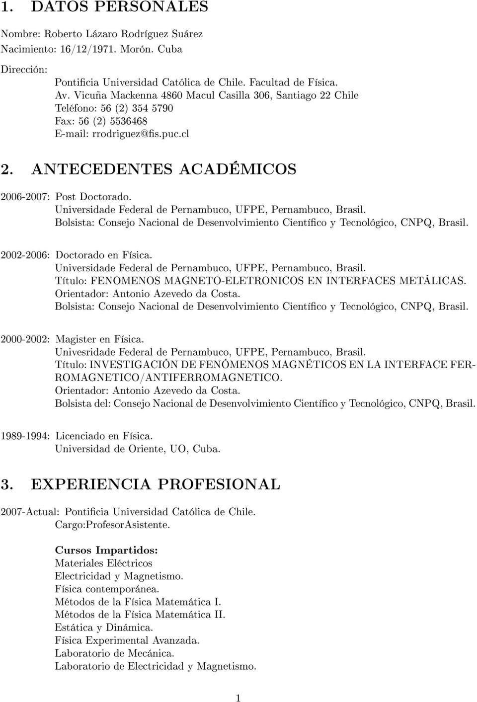 Universidade Federal de Pernambuco, UFPE, Pernambuco, Brasil. Bolsista: Consejo Nacional de Desenvolvimiento Cientíco y Tecnológico, CNPQ, Brasil. 2002-2006: Doctorado en Física.