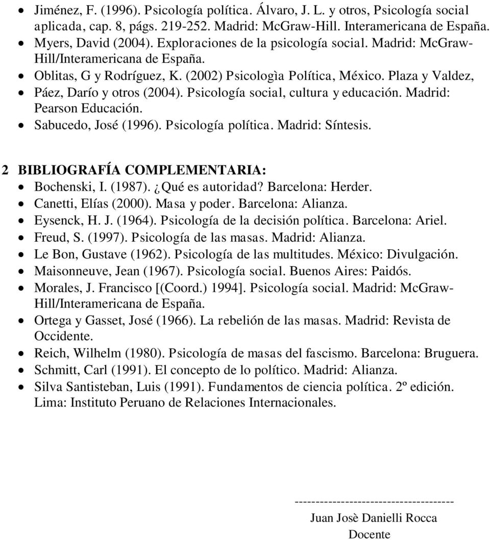 Psicología social, cultura y educación. Madrid: Pearson Educación. Sabucedo, José (1996). Psicología política. Madrid: Síntesis. 2 BIBLIOGRAFÍA COMPLEMENTARIA: Bochenski, I. (1987). Qué es autoridad?