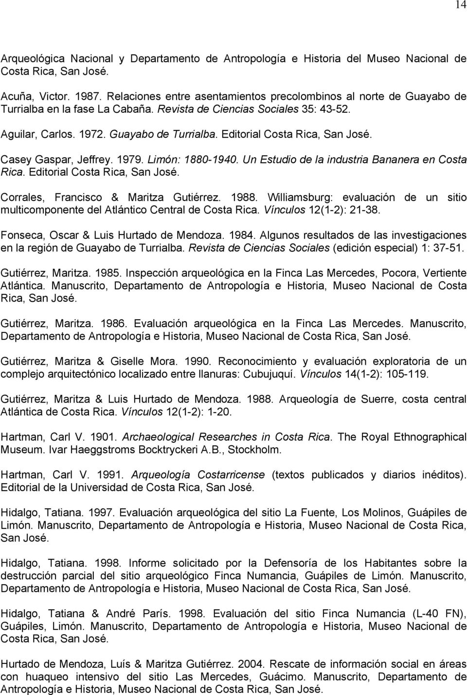 Casey Gaspar, Jeffrey. 1979. Limón: 1880-1940. Un Estudio de la industria Bananera en Costa Rica. Editorial Costa Rica, San José. Corrales, Francisco & Maritza Gutiérrez. 1988.