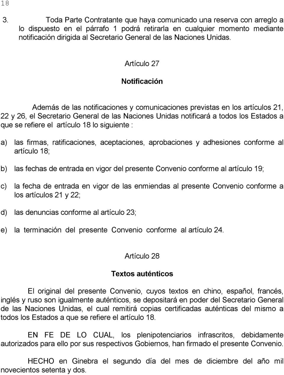 Artículo 27 Notificación Además de las notificaciones y comunicaciones previstas en los artículos 21, 22 y 26, el Secretario General de las Naciones Unidas notificará a todos los Estados a que se
