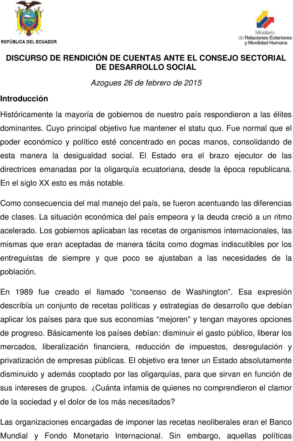 El Estado era el brazo ejecutor de las directrices emanadas por la oligarquía ecuatoriana, desde la época republicana. En el siglo XX esto es más notable.