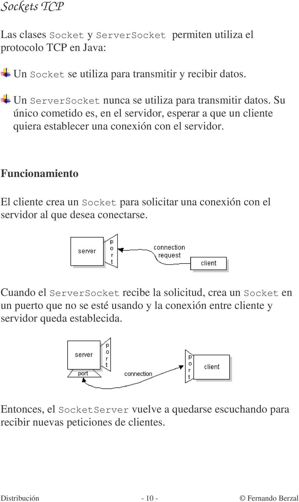 Funcionamiento El cliente crea un Socket para solicitar una conexión con el servidor al que desea conectarse.