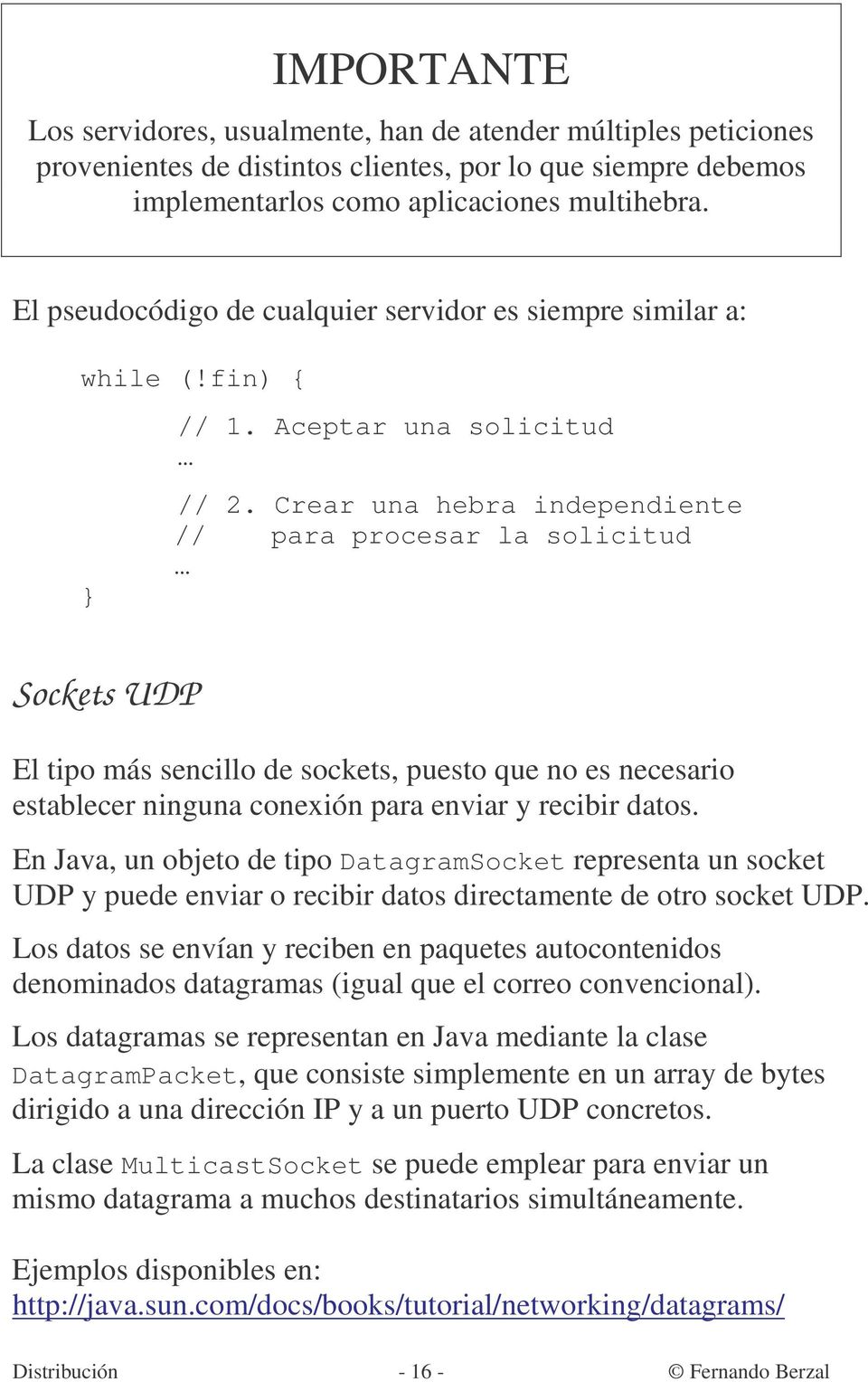 Crear una hebra independiente // para procesar la solicitud Sockets UDP El tipo más sencillo de sockets, puesto que no es necesario establecer ninguna conexión para enviar y recibir datos.