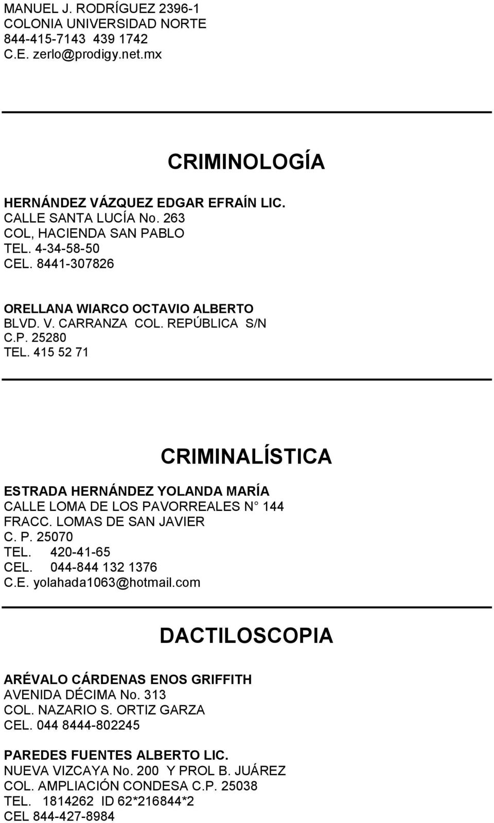 415 52 71 CRIMINALÍSTICA ESTRADA HERNÁNDEZ YOLANDA MARÍA CALLE LOMA DE LOS PAVORREALES N 144 FRACC. LOMAS DE SAN JAVIER C. P. 25070 TEL. 420-41-65 CEL. 044-844 132 1376 C.E. yolahada1063@hotmail.