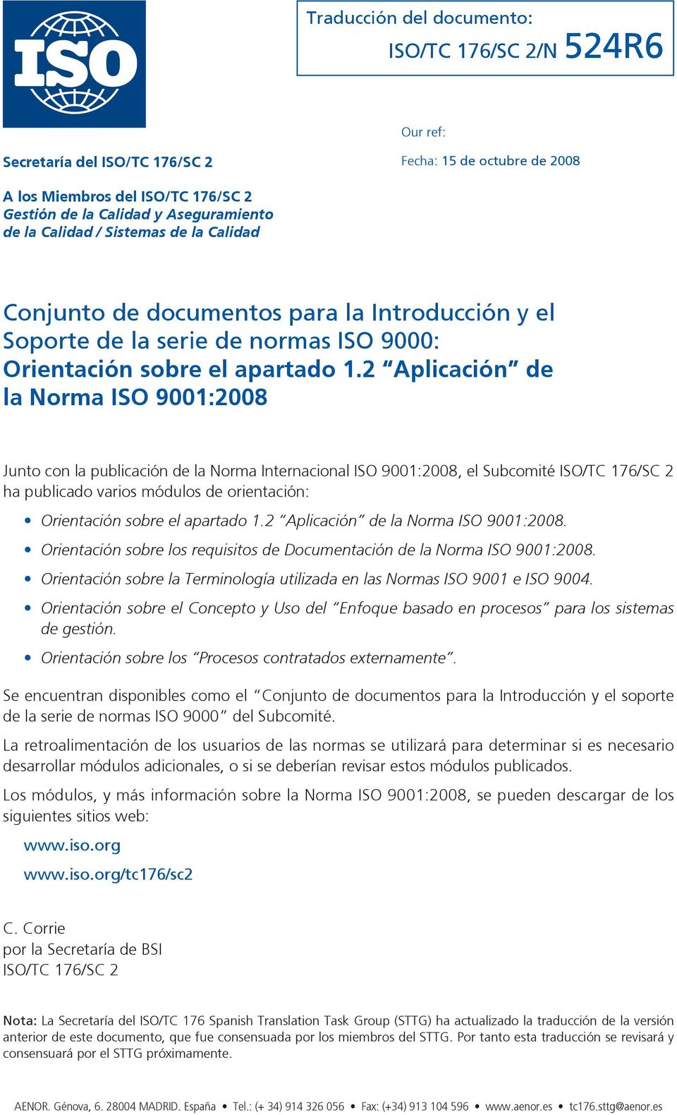 2 Aplicación de la Norma ISO 9001:2008 Junto con la publicación de la Norma Internacional ISO 9001:2008, el Subcomité ISO/TC 176/SC 2 ha publicado varios módulos de orientación:.