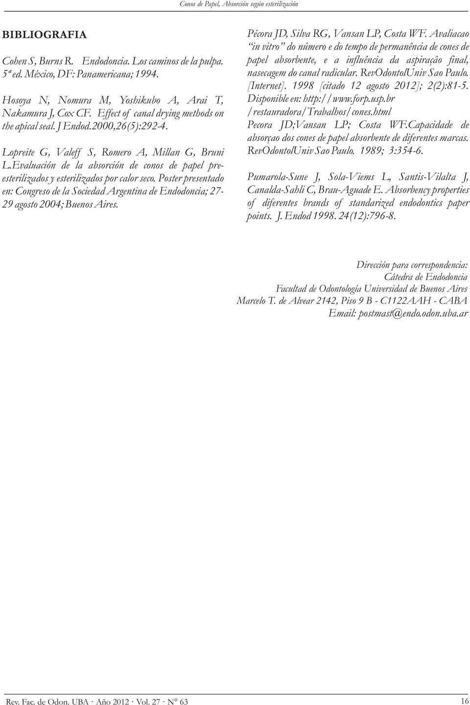 Evaluación de la absorción de conos de papel preesterilizados y esterilizados por calor seco. Poster presentado en: Congreso de la Sociedad Argentina de Endodoncia; 27-29 agosto 2004; Buenos Aires.