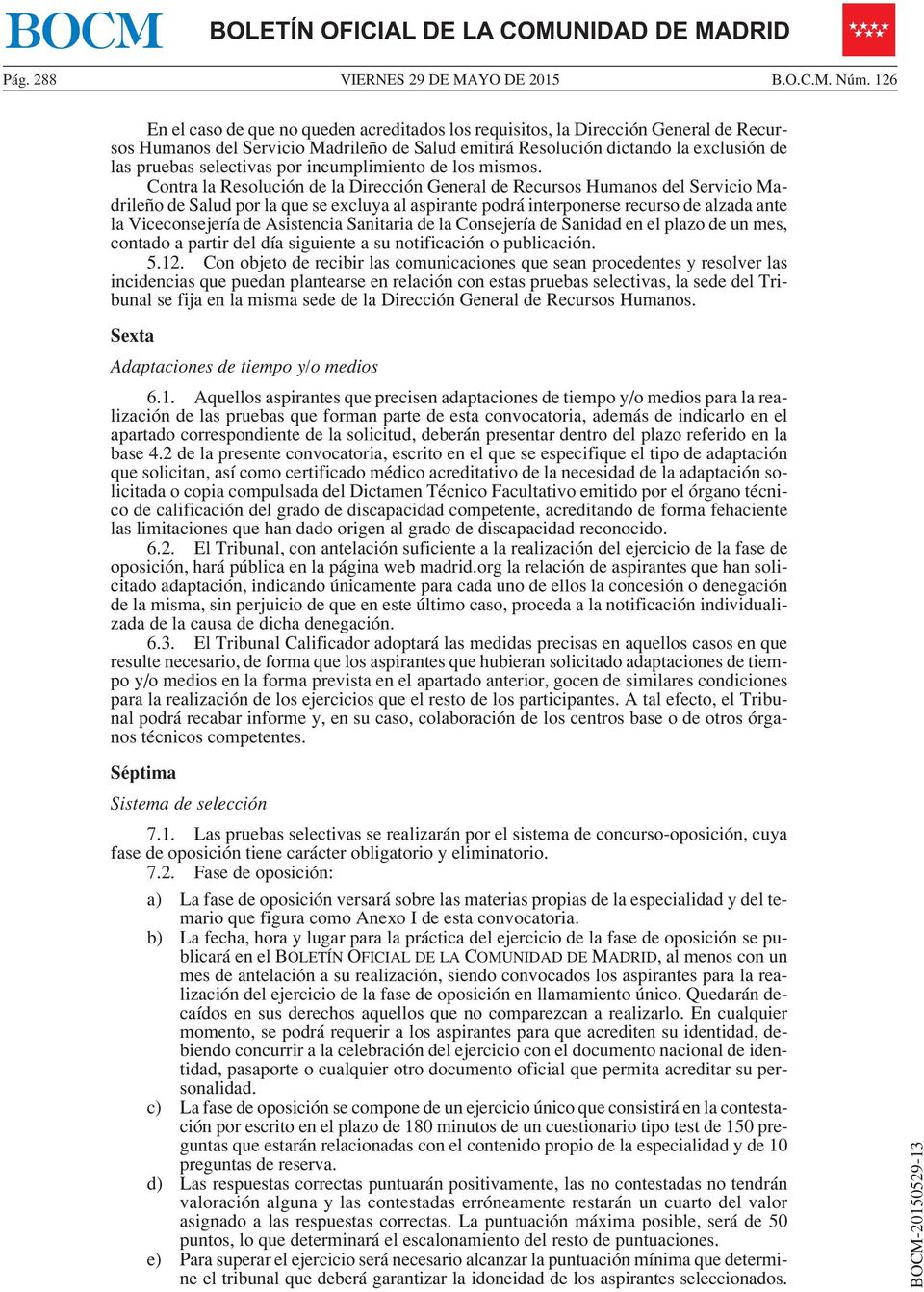 Contra la Resolución de la Dirección General de Recursos Humanos del Servicio Madrileño de Salud por la que se excluya al aspirante podrá interponerse recurso de alzada ante la Viceconsejería de