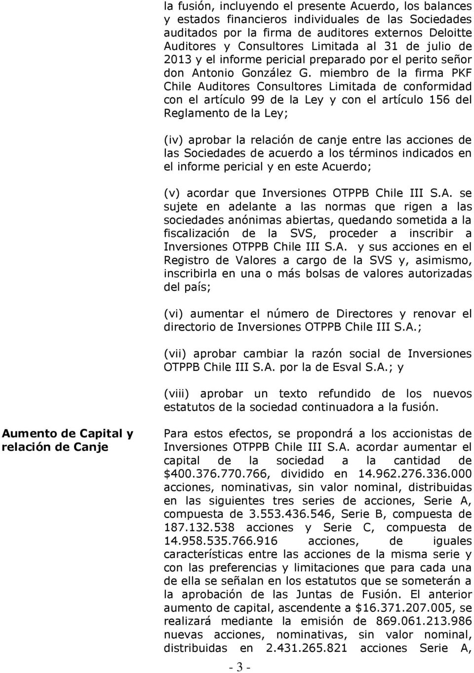 miembro de la firma PKF Chile Auditores Consultores Limitada de conformidad con el artículo 99 de la Ley y con el artículo 156 del Reglamento de la Ley; (iv) aprobar la relación de canje entre las