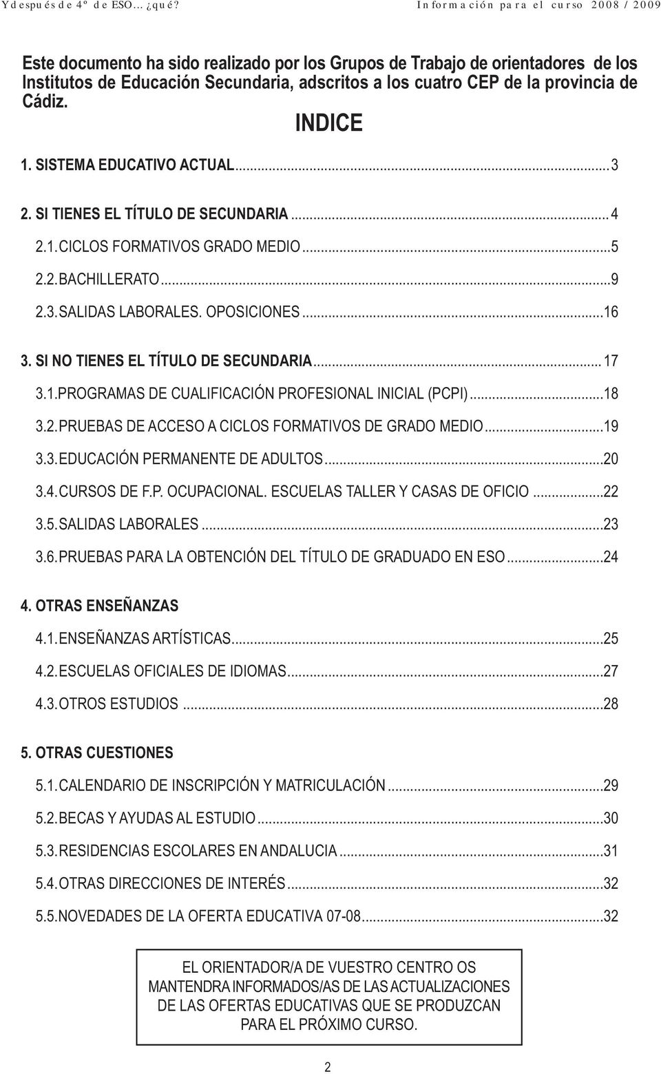..18 3.2.PRUEBAS DE ACCESO A CICLOS FORMATIVOS DE GRADO MEDIO...19 3.3.EDUCACIÓN PERMANENTE DE ADULTOS...20 3.4.CURSOS DE F.P. OCUPACIONAL. ESCUELAS TALLER Y CASAS DE OFICIO...22 3.5.
