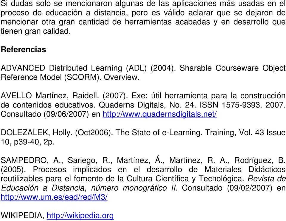 (2007). Exe: útil herramienta para la construcción de contenidos educativos. Quaderns Digitals, No. 24. ISSN 1575-9393. 2007. Consultado (09/06/2007) en http://www.quadernsdigitals.