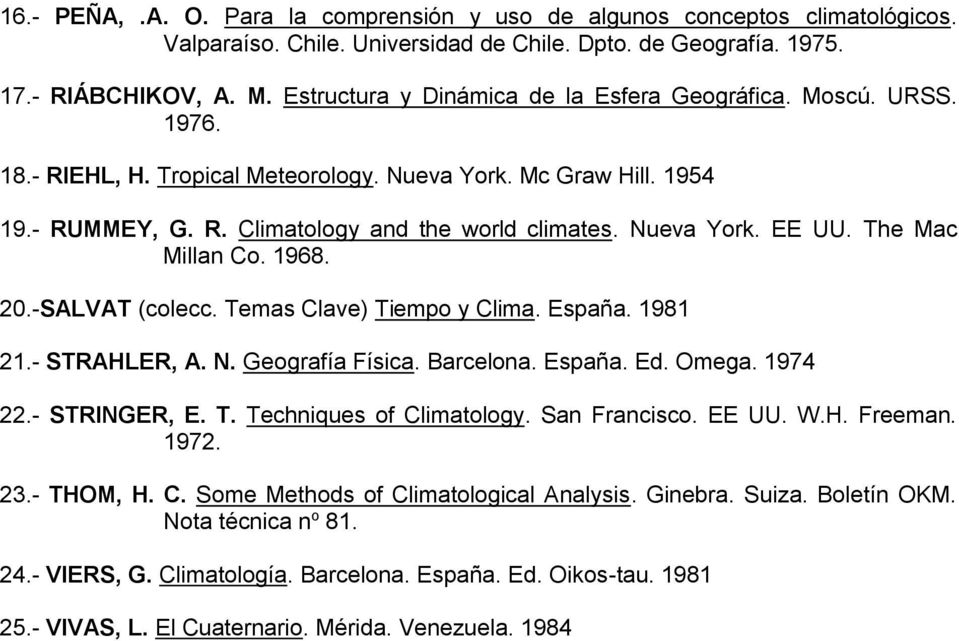 The Mac Millan Co. 1968. 20.-SALVAT (colecc. Temas Clave) Tiempo y Clima. España. 1981 21.- STRAHLER, A. N. Geografía Física. Barcelona. España. Ed. Omega. 1974 22.- STRINGER, E. T. Techniques of Climatology.
