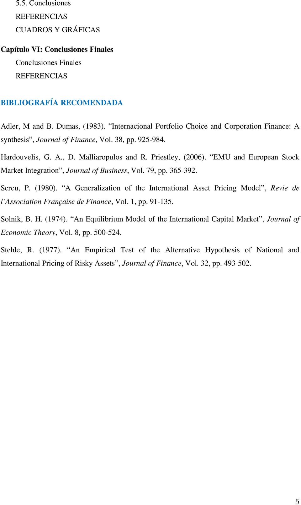 EMU and European Stock Market Integration, Journal of Business, Vol. 79, pp. 365-392. Sercu, P. (1980).