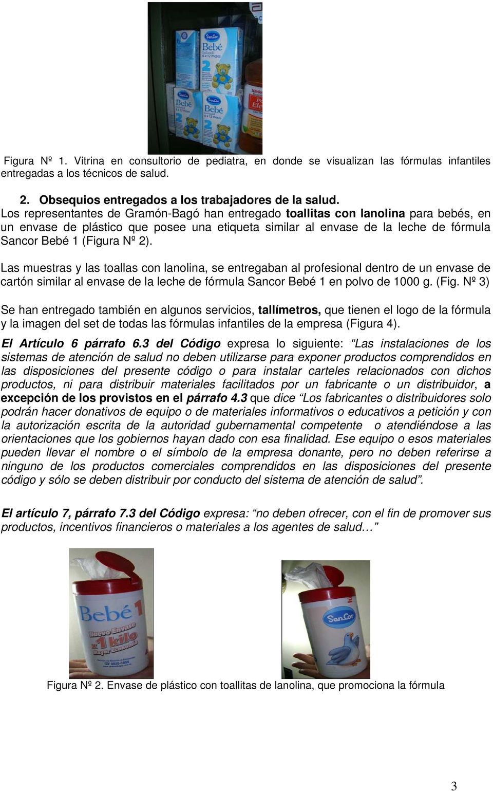 Las muestras y las toallas con lanolina, se entregaban al profesional dentro de un envase de cartón similar al envase de la leche de fórmula Sancor Bebé 1 en polvo de 1000 g. (Fig.