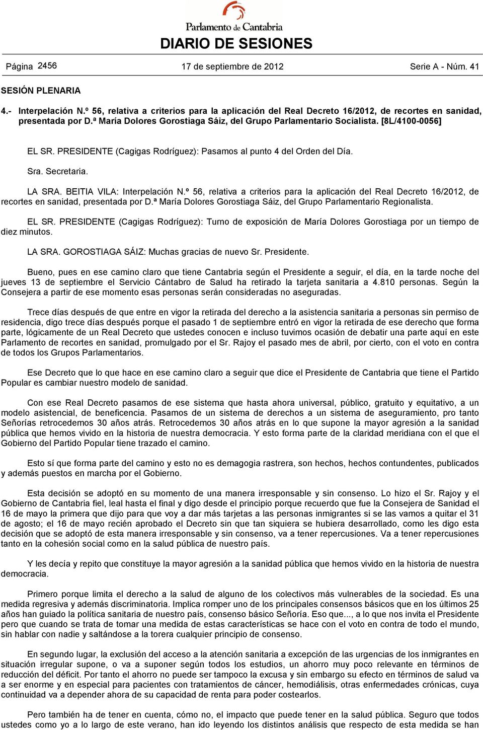 [8L/4100-0056] EL SR. PRESIDENTE (Cagigas Rodríguez): Pasamos al punto 4 del Orden del Día. Sra. Secretaria. LA SRA. BEITIA VILA: Interpelación N.